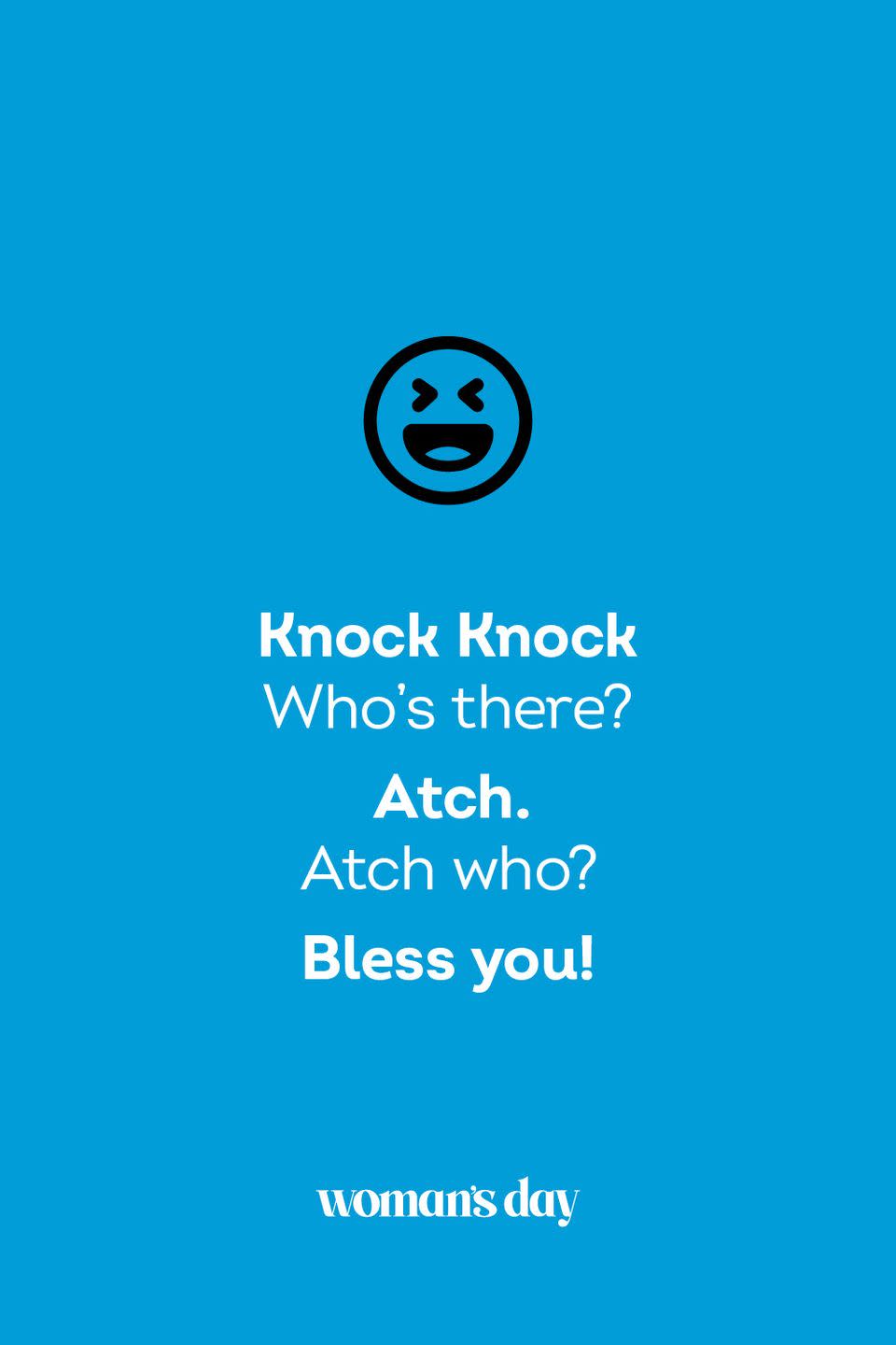 <p><strong>Knock Knock</strong></p><p><em>Who’s there? </em></p><p><strong>Atch</strong>.</p><p><em>Atch who?</em></p><p><strong>Bless you!</strong></p>