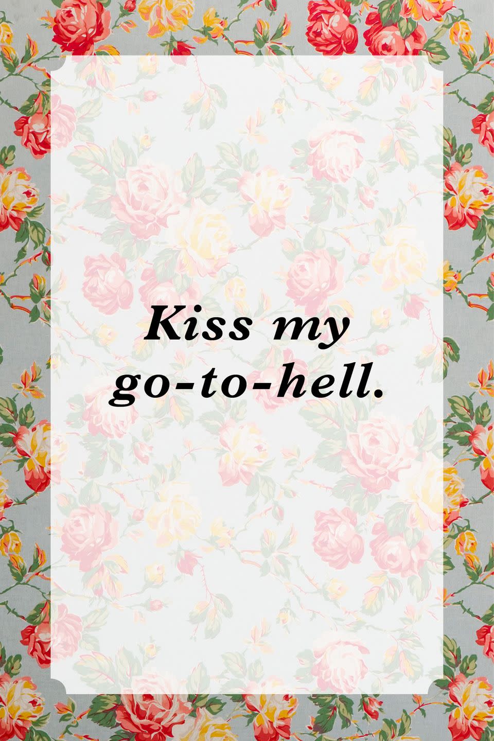 <p>"Kiss my go-to-hell."</p>