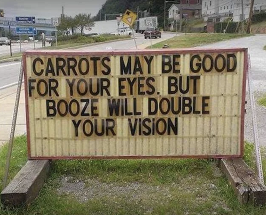 A sign reads: "Carrots may be good for your eyes, but booze will double your vision."