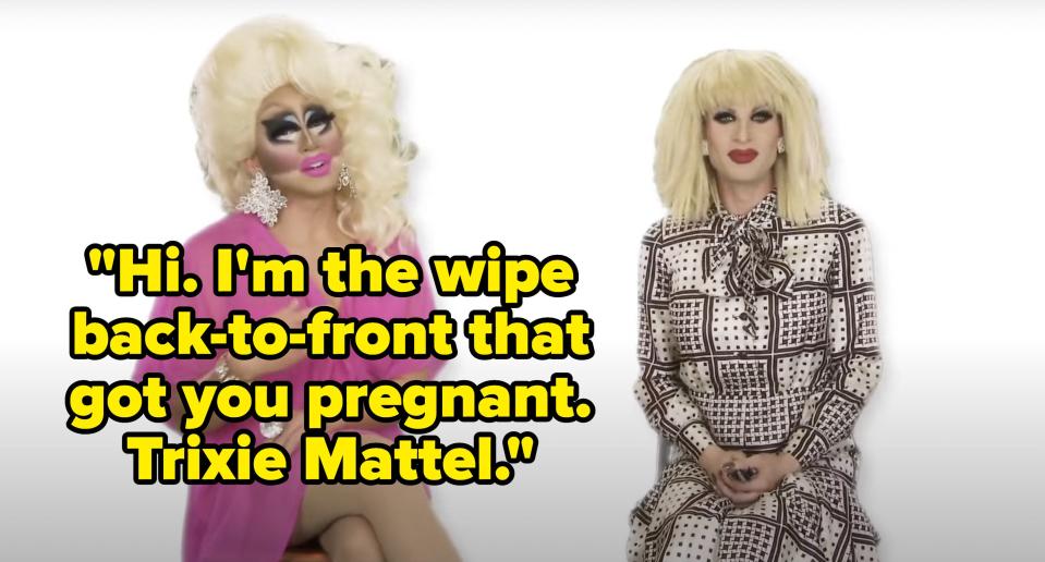 Trixie says, Hi, Im the wipe back to front that got you pregnant, Trixie Mattel