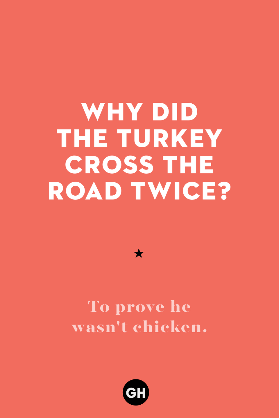 56) Why did the turkey cross the road twice?