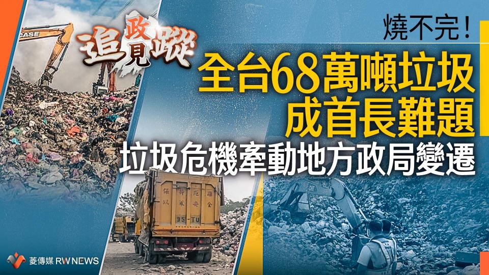 政見追蹤系列6／燒不完！全台68萬噸垃圾成首長難題　垃圾危機牽動地方政局變遷