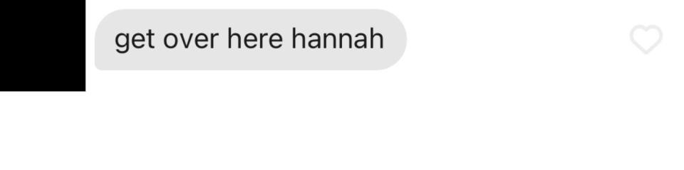 screenshot of a message that says "get over here hannah"