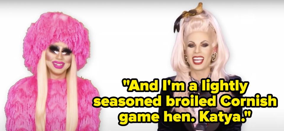 Katya says, And Im a lightly seasoned broiled Cornish game hen, Katya