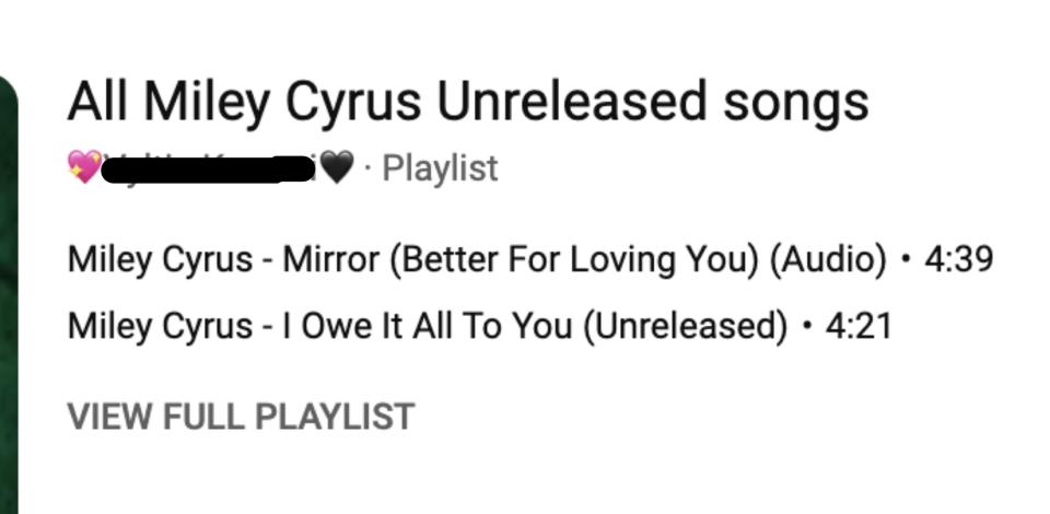 Text: All Miley Cyrus Unreleased songs. Vyltia Kuromi. Playlist. Miley Cyrus - Mirror (Better For Loving You) (Audio) - 4:39. Miley Cyrus - I Owe It All To You (Unreleased) - 4:21. View Full Playlist