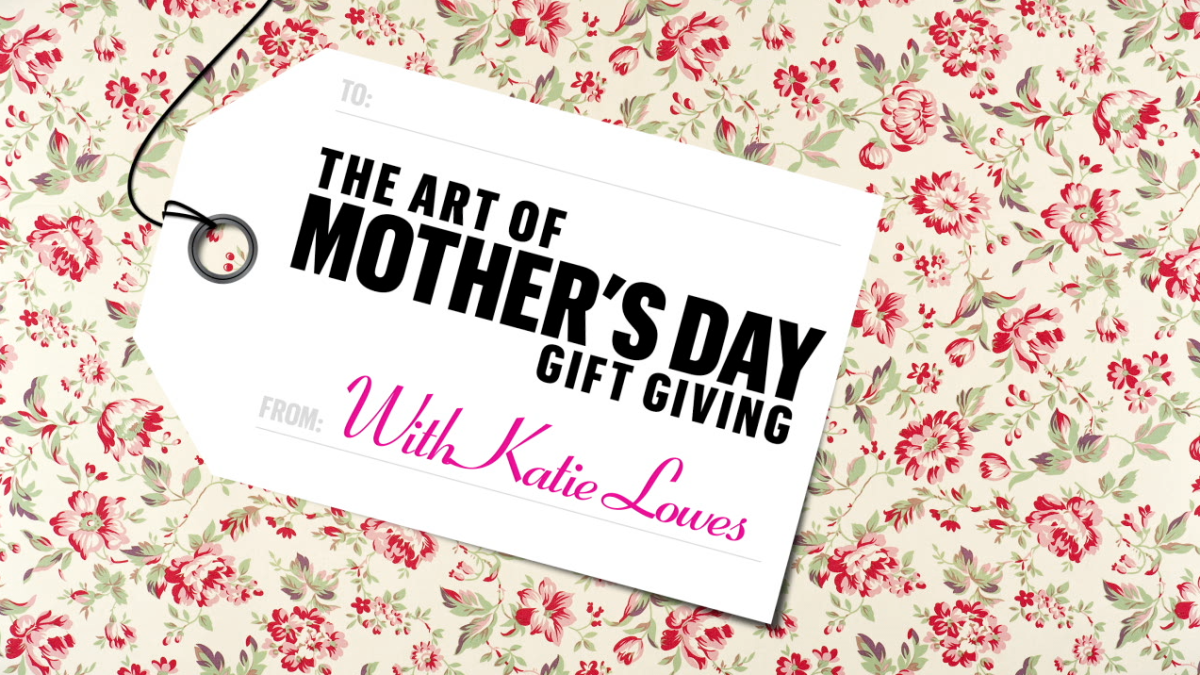 4 Tips for a Great Mother's Day Gift, from Katie Lowes