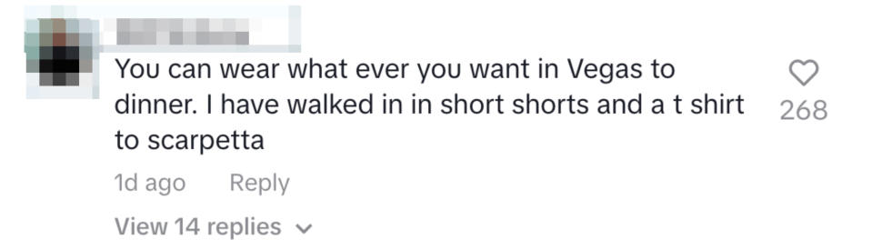 "You can wear whatever you want in Vegas to dinner. I have walked in in short shorts and a t shirt to scarpetta."