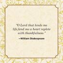 <p>“O Lord that lends me life, lend me a heart replete with thankfulness.”</p>