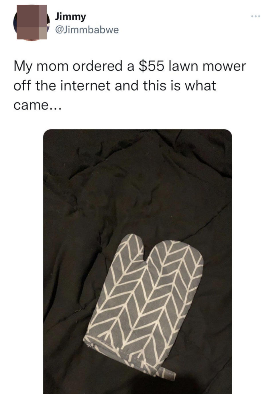 Yes, an oven mitt is now the opposite of a lawn mower.