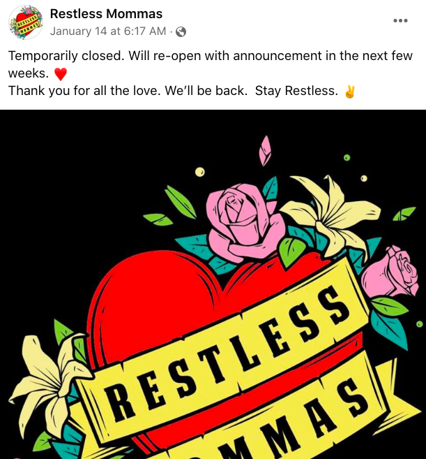 Jan. 15 at 6:17 a.m. Restless Mommas said they would temporarily be closing its doors. On their website it says they will be moving to a new location in Gainesville.