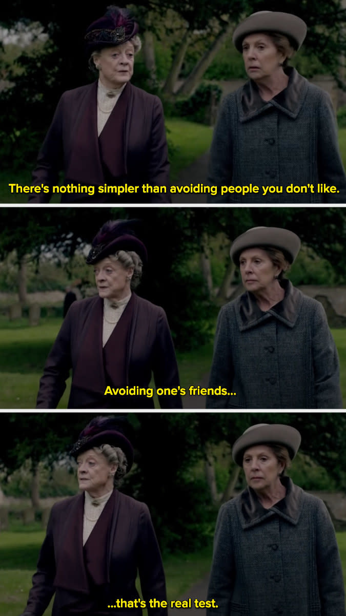 Violet Crawley saying, "There's nothing simpler than avoiding people you don't like. Avoiding one's friends...that's the real test."