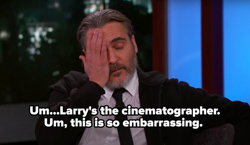 Joaquin saying, "Um. Larry's the cinematographer; um, this is so embarrassing"