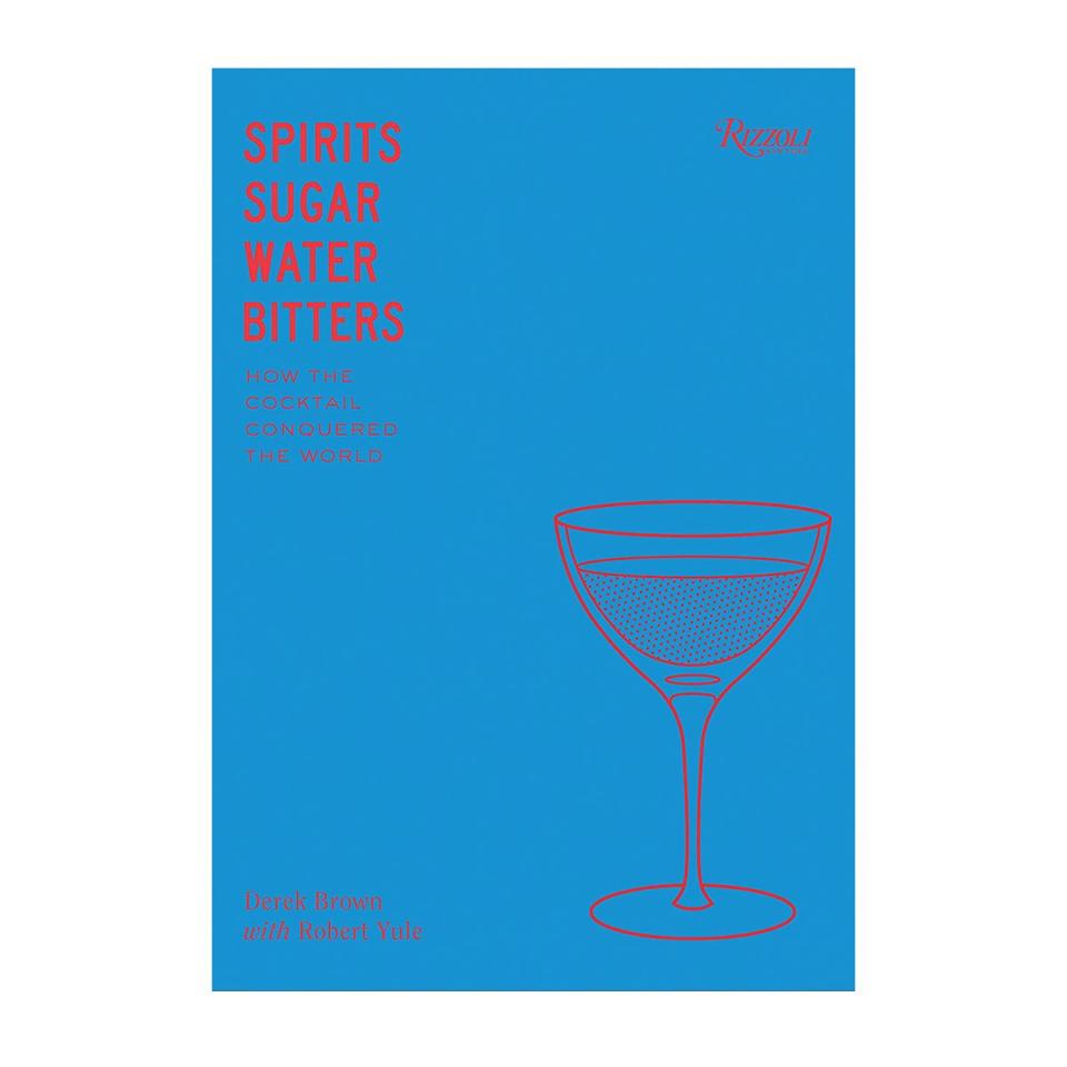 Spirits, Sugar, Water, Bitters, by Derek Brown with Robert Yule