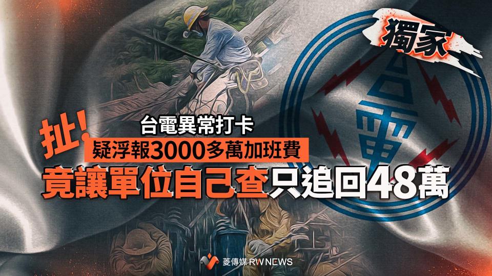 獨家／扯！台電異常打卡疑浮報3000多萬加班費　竟讓單位自己查只追回48萬