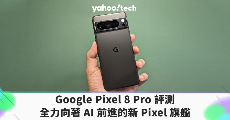 Google Pixel 8 Pro 評測：全力向著 AI 前進的新 Pixel 旗艦