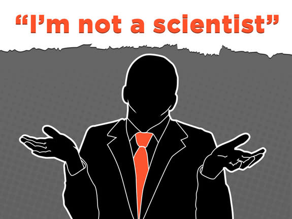 Several politicians relied on this unartful dodge to respond to questions related to science. But just because politicians aren't scientists doesn't mean they aren't responsible for responding to risks scientists have identified.