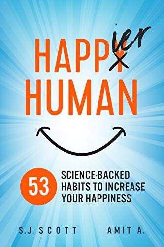 Happier Human: 53 Science-Backed Habits to Increase Your Happiness