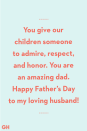 <p>You give our children someone to admire, respect, and honor. You are an amazing dad. Happy Father’s Day to my loving husband!</p>