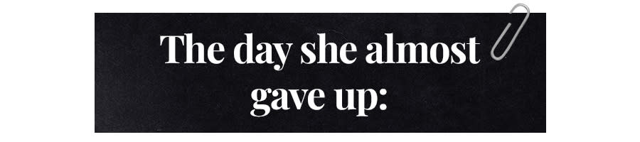 The day she almost gave up: