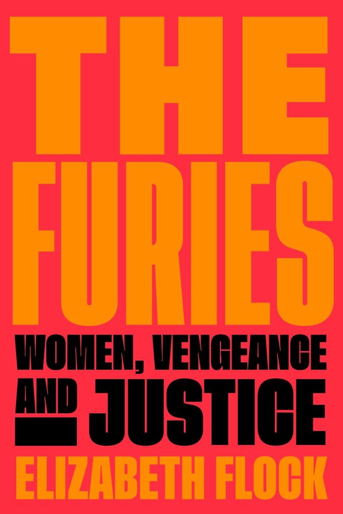 Elizabeth Flock writes in “The Furies: Women, Vengeance and Justice,” a wronged woman’s revenge no longer seemed unreasonable.
