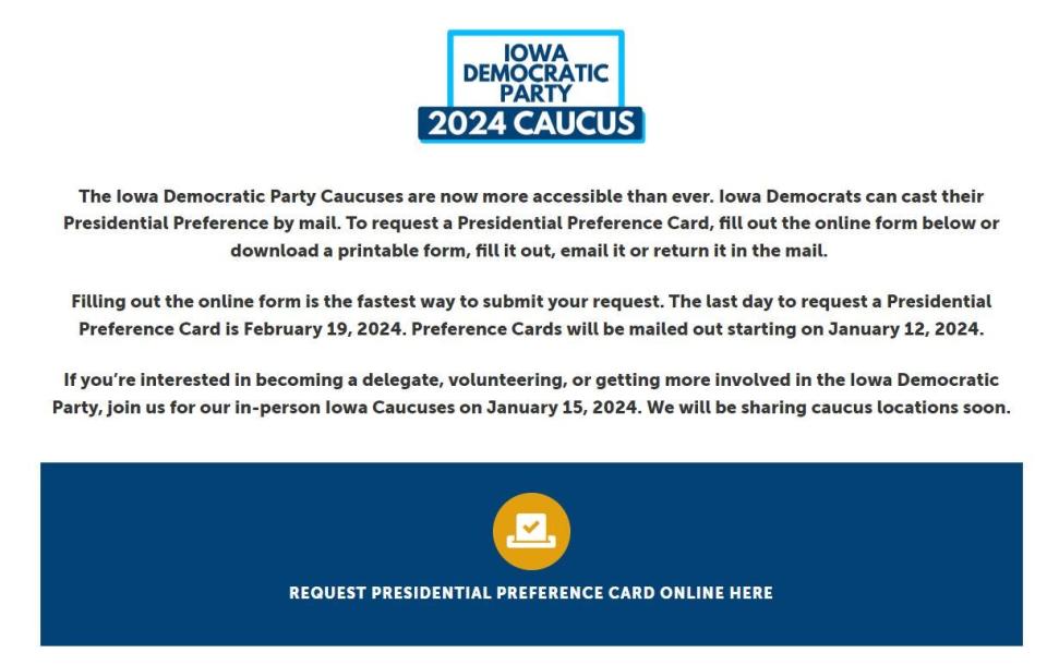 Starting Nov. 1, 2023, any registered Iowa Democrat may request a presidential preference card through a form that can be submitted online or downloaded, printed and mailed in.