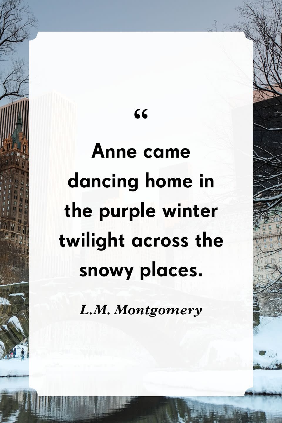 <p>“Anne came dancing home in the purple winter twilight across the snowy places.”</p>