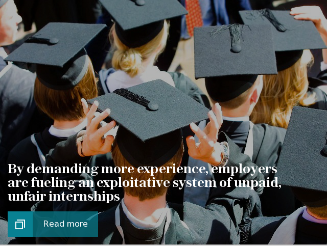 By demanding more experience, graduate employers are only fueling an exploitative system of unpaid, unfair internships