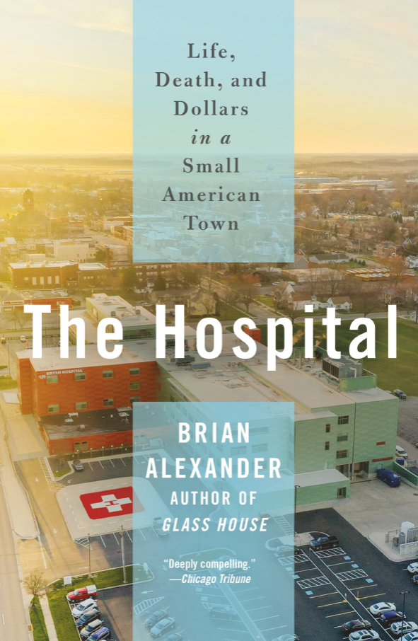 "The Hospital: Life, Death, and Dollars in a Small American Town" was written by Ohio native Brian R. Alexander.
