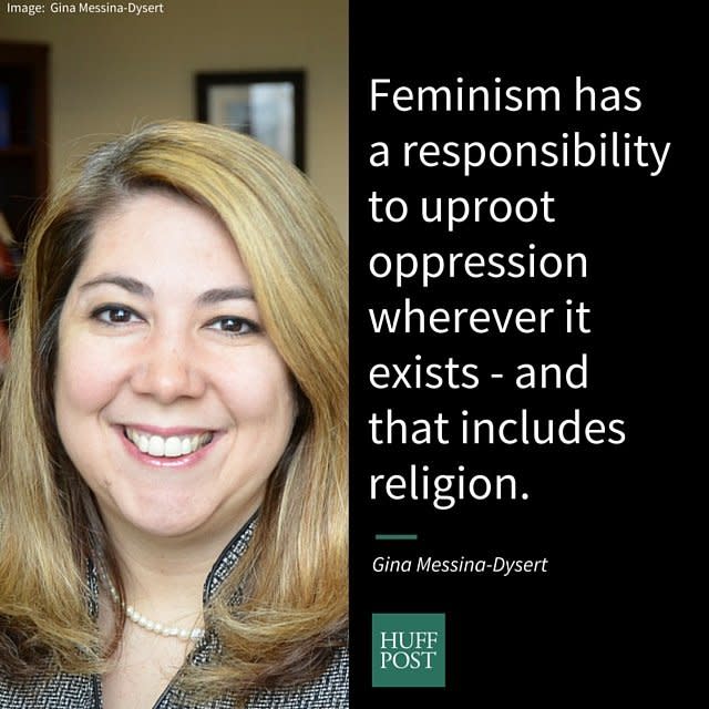 <i>Messina-Dysert,&nbsp;co-founder of the site "<a href="http://feminismandreligion.com/" target="_blank">Feminism and Religion</a>," on why Christian feminism isn't an oxymoron:</i><br /><br />"While many believe the idea of a Christian feminist is an oxymoron, in truth, feminism and Christianity have a long history together. Although, many argue to be feminist is not to be Christian or vice versa, in fact, Christianity has feminist value. If we examine the foundation of the tradition, the idea that every person should be liberated and treated justly, this is very much in line with feminist ideals. Nonetheless, patriarchy has resulted in the manipulation of the tradition into one that has been utilized to oppress women. But with that said, feminism has a responsibility to uproot oppression wherever it exists - and that includes religion. And so, as a feminist lens is used to critique patriarchy in all aspects of society; it is critical that feminists continue to apply the same lens to religious traditions."