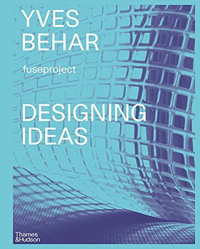 25) Yves Béhar: Designing Ideas: Twenty Years of Fuseproject