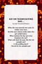 <p><strong>Ah! on Thanksgiving day ...</strong></p><p>When the care-wearied man seeks his mother once more,<br>And the worn matron smiles where the girl smiled before.<br>What moistens the lips and what brightens the eye?<br>What calls back the past, like the rich pumpkin pie?</p>