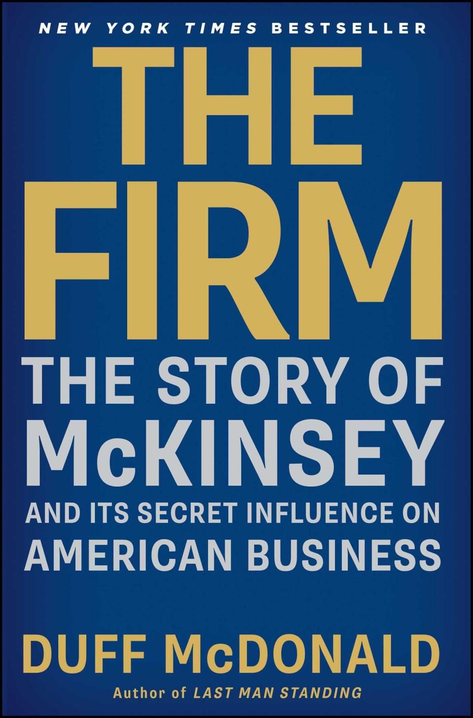 "The Firm  The Story of McKinsey and Its Secret Influence on American Business" by Duff McDonald 