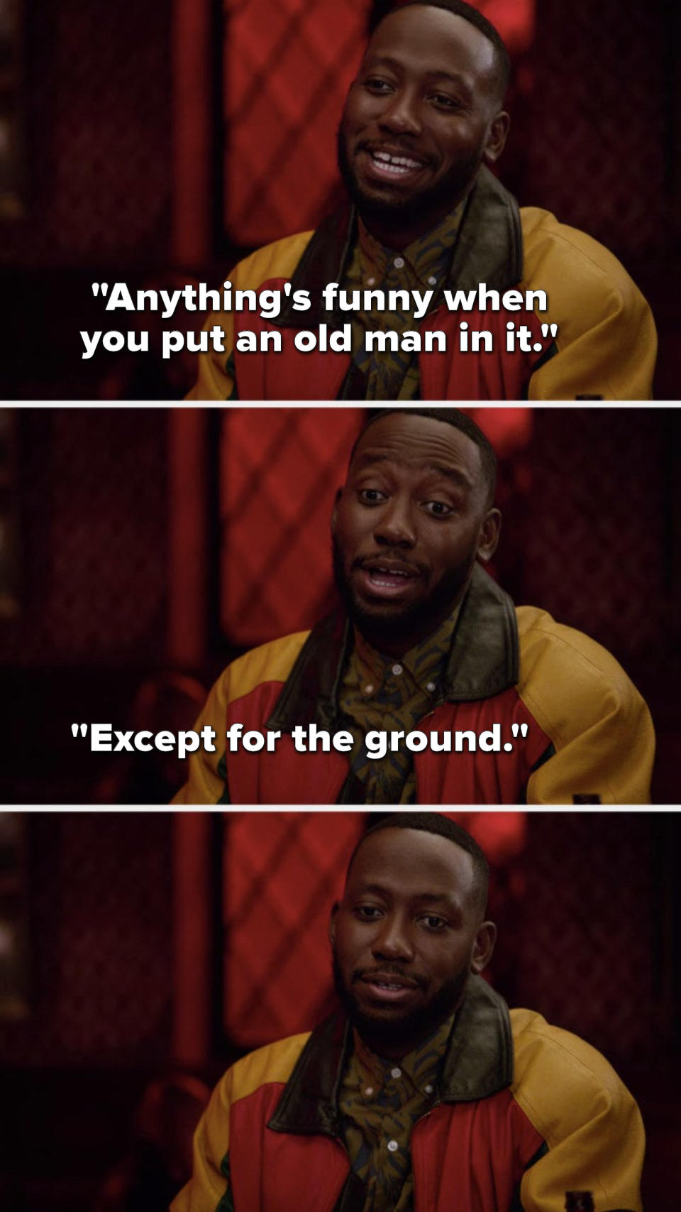 On New Girl, Winston says, Anythings funny when you put an old man in it, except for the ground