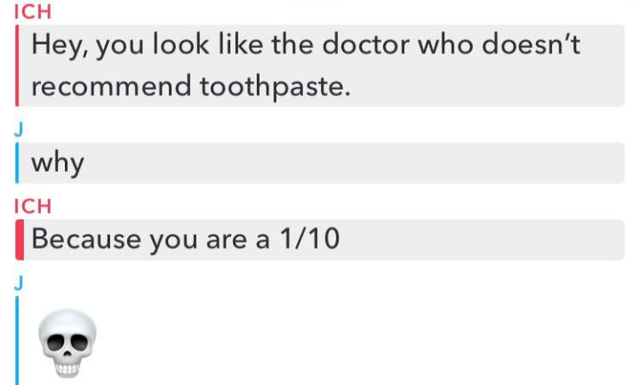 someone says you look like a doctor who doesn't reccommend toothpaste because you are a 1/10