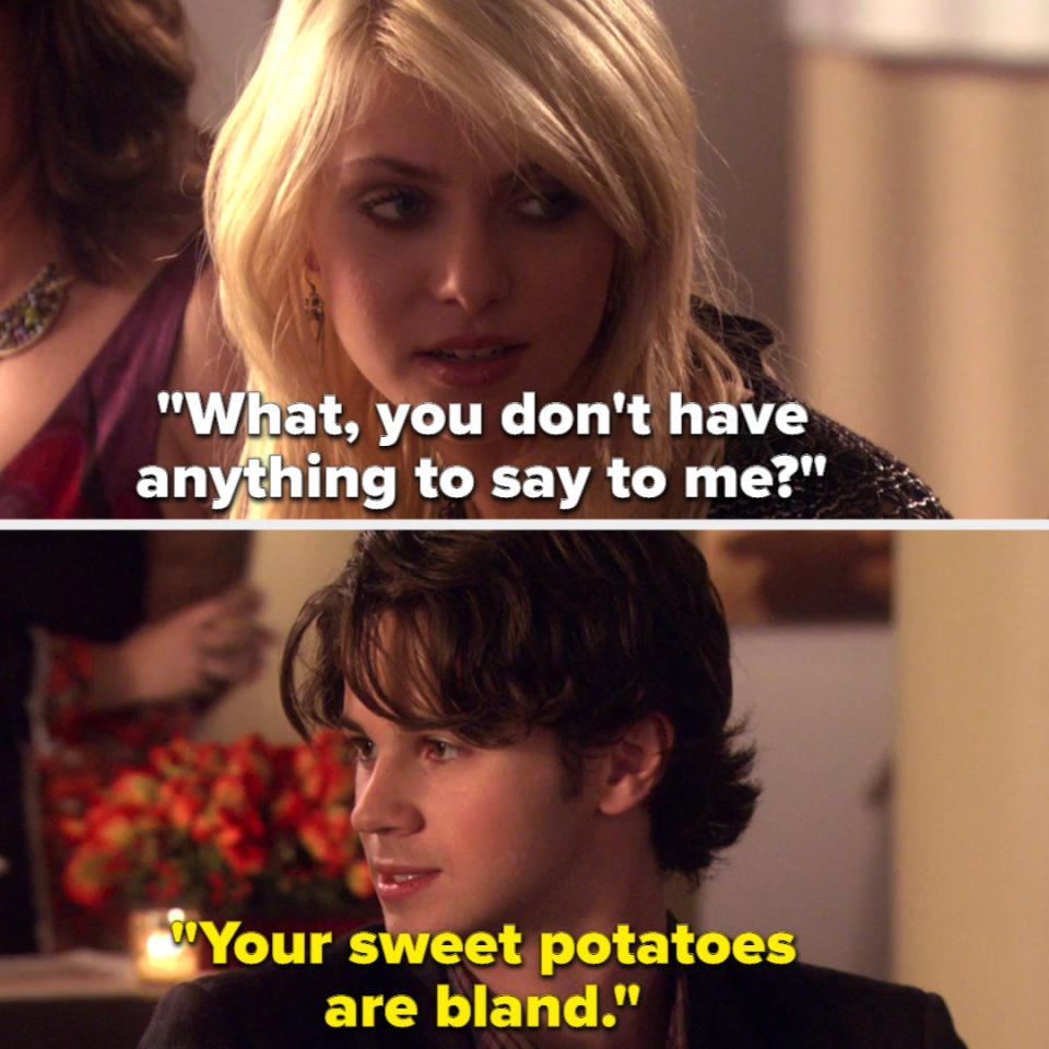 Jenny: "You don't have anything to say to me?" Eric: "Your sweet potatoes are bland"