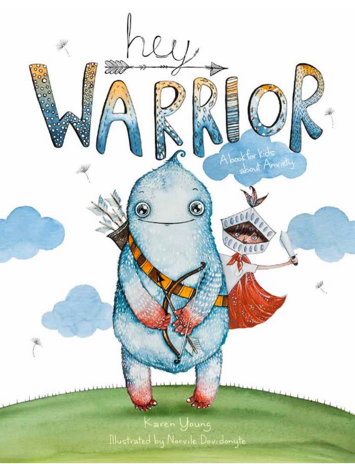 Australia-based author and psychologist Karen Young founded her organization&nbsp;<a href="https://www.heysigmund.com/">Hey Sigmund</a>&nbsp;to "bring psychology into the mainstream." <i>Hey Warrior</i>, a recommendation from Daniels, informs young readers about the feelings and symptoms that come with anxiety. (Buy <a href="https://www.amazon.com/Hey-Warrior/dp/1925545083">here</a>)