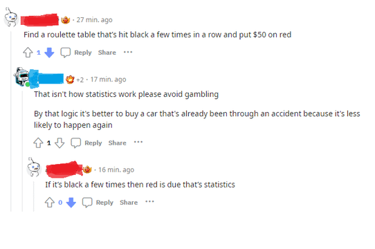 Someone advises people to find a roulette table that has hit black a few times in a row because "if it's black a few times, then red is due, that's statistics"