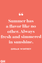 <p>Summer has a flavor like no other. Always fresh and simmered in sunshine.</p>