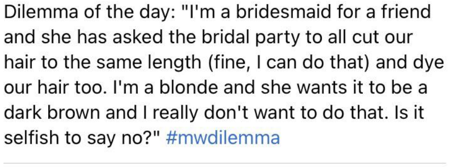 A bridesmaid asks if it's selfish for her to say no to the bride's request that she dye her blonde hair dark brown