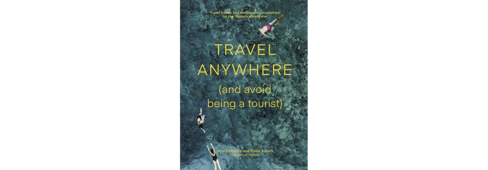 Travel Anywhere (And Avoid Being a Tourist) , by Jeralyn Gerba and Pavia Rosati