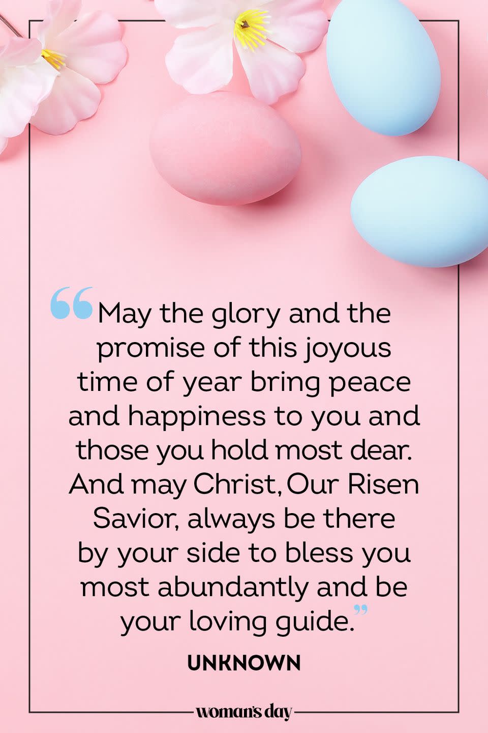 <p>May the glory and the promise of this joyous time of year bring peace and happiness to you and those you hold most dear. And may Christ, Our Risen Savior, always be there by your side to bless you most abundantly and be your loving guide.</p><p>— Unknown</p>