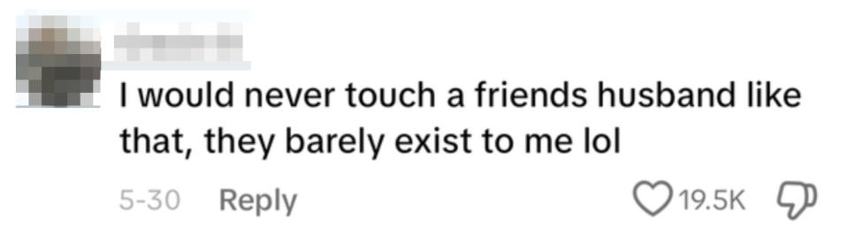 User comments, "I would never touch a friend's husband like that, they barely exist to me lol." Posted on 5-30 with 19.5K likes and a reply option