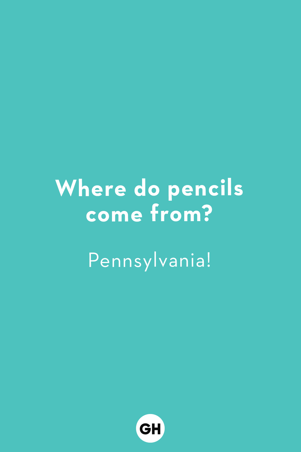 <p><strong>Where do pencils come from?</strong><br>Pennsylvania!</p><p><strong>Why can't you tell a joke to an egg?</strong><br>It might crack up!</p><p><strong>Why are fish so smart?</strong><br>Because they live in schools!</p><p><strong>What did the big flower say to the little flower?</strong><br>Hi, bud!</p><p><strong>How can you make a tissue dance?</strong><br>Put a little boogie in it!</p><p><strong>What did the buffalo say when his little boy left for school?</strong><br>Bison!</p><p><strong>What animal can you always find at a baseball game?</strong><br>A bat!</p><p><strong>Why did the boy throw a stick of butter out the window?</strong><br>Because he wanted to see a butterfly!</p><p><strong>What did Baby Corn say to Mama Corn?</strong><br>"Where is Pop Corn?"<strong><br></strong></p><p><strong>What do you call a train with a cold?</strong><br>A-choo choo train!</p>