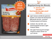 <p>Wer Truthahn-Salami mag und auf die schlanke Linie achtet, sollte bei Lidl besser nicht zum Light-Produkt von Dulano greifen. Denn: Sie enthält die gleichen Zutaten wie die normale Dulano-Truthahnsalami. Aber der Fett- und Kaloriengehalt ist beim Light-Produkt höher. Und nun der Knaller: Lidl verkauft diese vermeintliche Light-Wurst auch noch deutlich teurer. 100 Gramm kosten 1,19 Euro. Die normale Truthahnsalami mit weniger Kalorien geht im 200-Gramm-Pack für 1,79 Euro über die Ladentheke. Unterm Strich ist die Light-Salami damit um 33 Prozent teurer.<br>Lidl ist Hamma!, warb der Discounter. „Hamma dreist“, fand die Verbraucherzentrale Hamburg und vergab die unrühmliche Auszeichnung Mogelpackung des Monats Oktober an Lidl.<br><strong>Weitere Informationen finden Sie auf der <a rel="nofollow noopener" href="https://www.vzhh.de/" target="_blank" data-ylk="slk:Internetseite;elm:context_link;itc:0;sec:content-canvas" class="link ">Internetseite</a> der Verbraucherzentrale Hamburg und auf der <a rel="nofollow noopener" href="https://www.facebook.com/vzhh" target="_blank" data-ylk="slk:Facebook-Seite;elm:context_link;itc:0;sec:content-canvas" class="link ">Facebook-Seite</a> der Verbraucherschützer.</strong> </p>