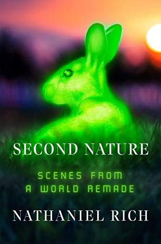 18) <i>Second Nature: Scenes from a World Remade</i> by Nathaniel Rich