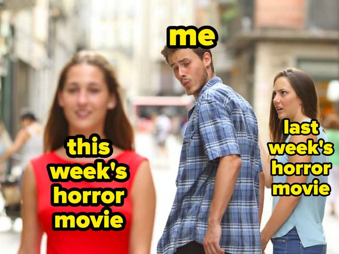 meme of me looking at this week's horror movie while last week's horror movie is jealous