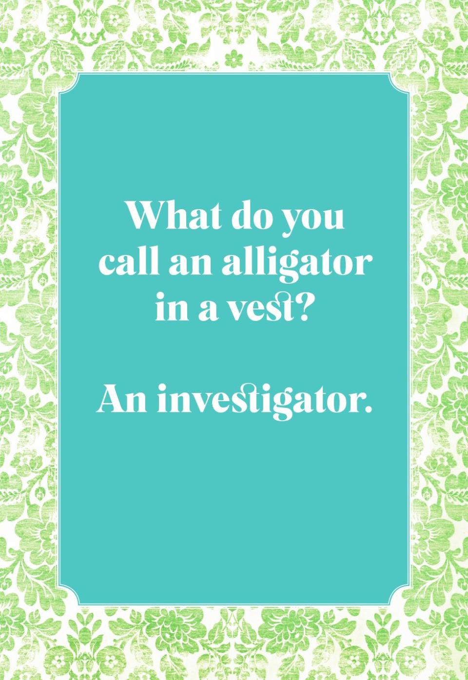 What do you call an alligator in a vest?