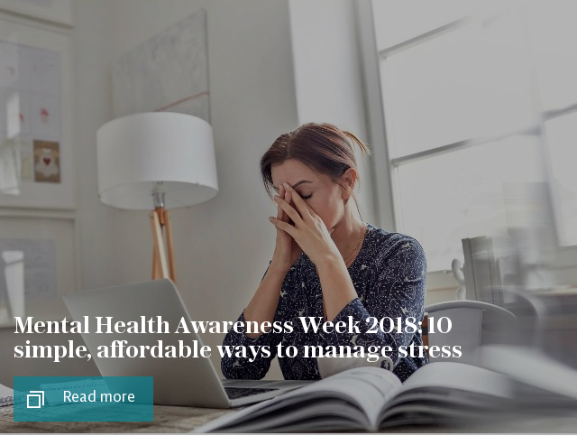 Mental Health Awareness Week 2018: 10 simple, affordable ways to manage stress