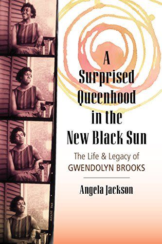 43) <em>A Surprised Queenhood in the New Black Sun: The Life & Legacy of Gwendolyn Brooks</em>, by Angela Jackson