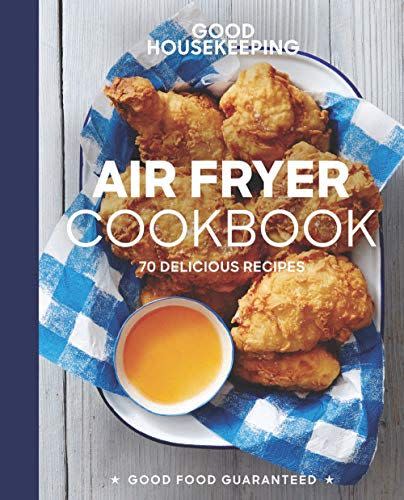 Good Housekeeping Air Fryer Cookbook: 70 Delicious Recipes (Good Food Guaranteed)